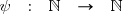 \exist\begin{array}{rcccl} \psi&:&\mathbb{N}&\to& \mathbb{N}\\ \end{array}